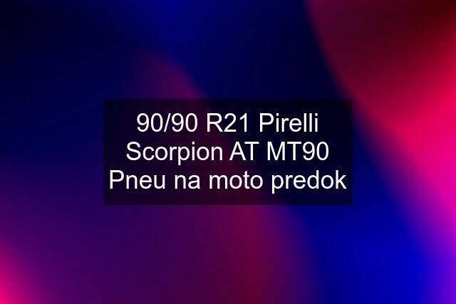 90/90 R21 Pirelli Scorpion AT MT90 Pneu na moto predok