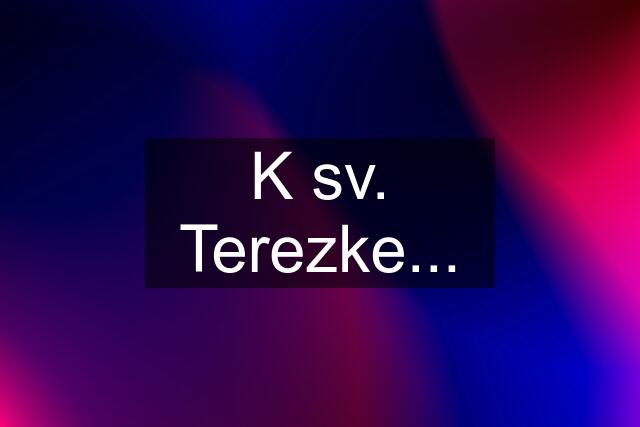 K sv. Terezke...