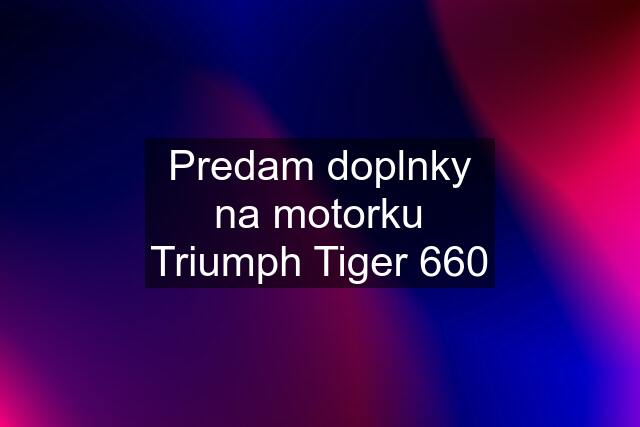 Predam doplnky na motorku Triumph Tiger 660