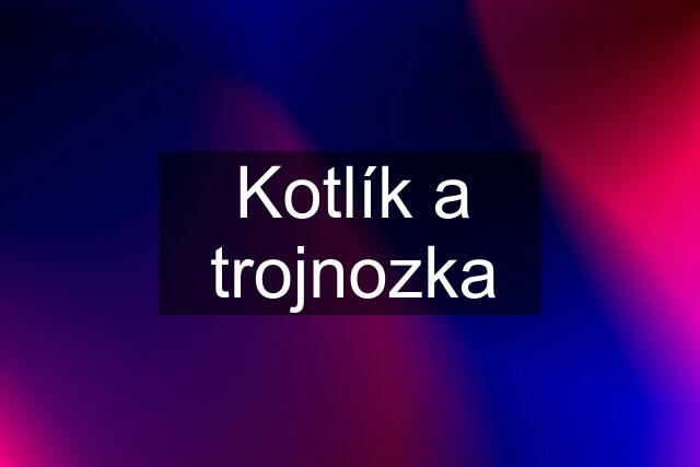 Kotlík a trojnozka