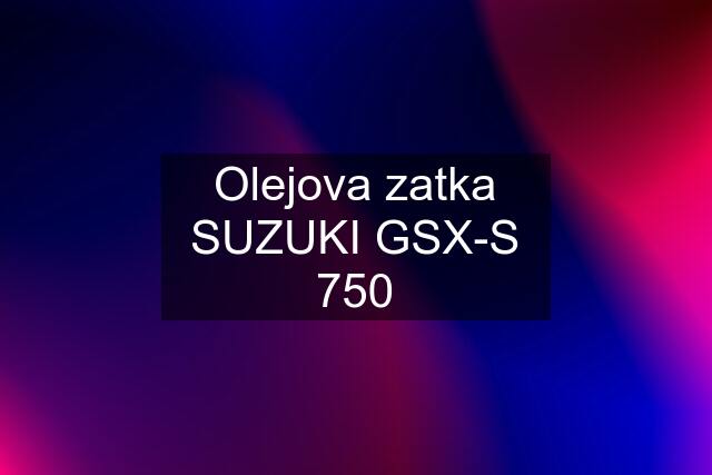 Olejova zatka SUZUKI GSX-S 750