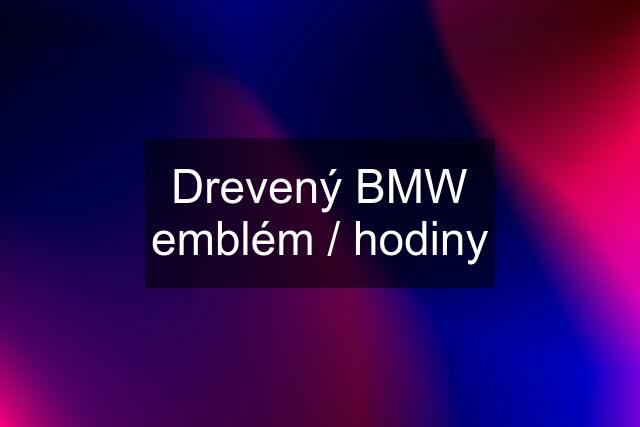 Drevený BMW emblém / hodiny