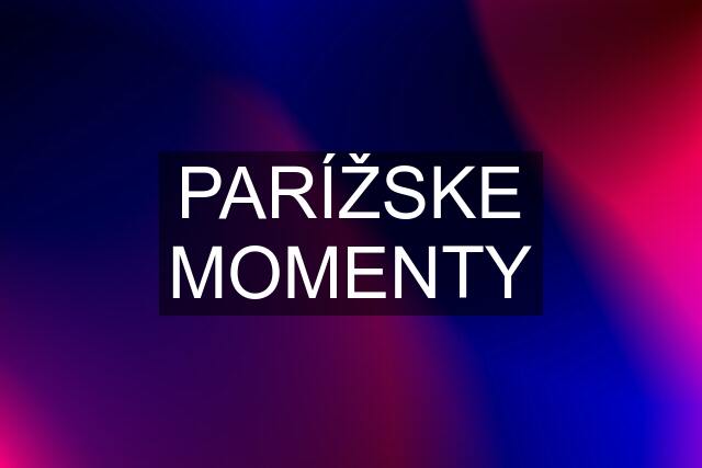 PARÍŽSKE MOMENTY