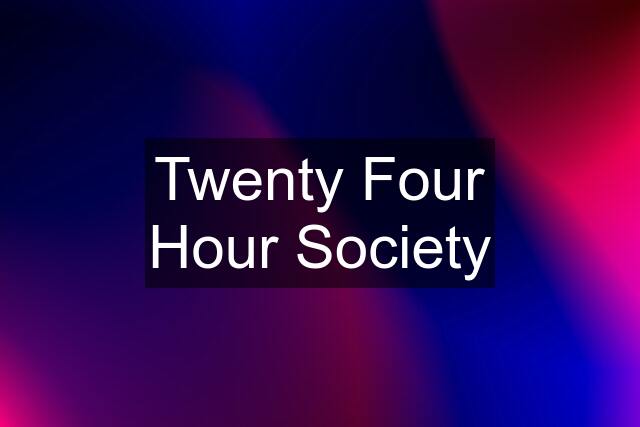 Twenty Four Hour Society