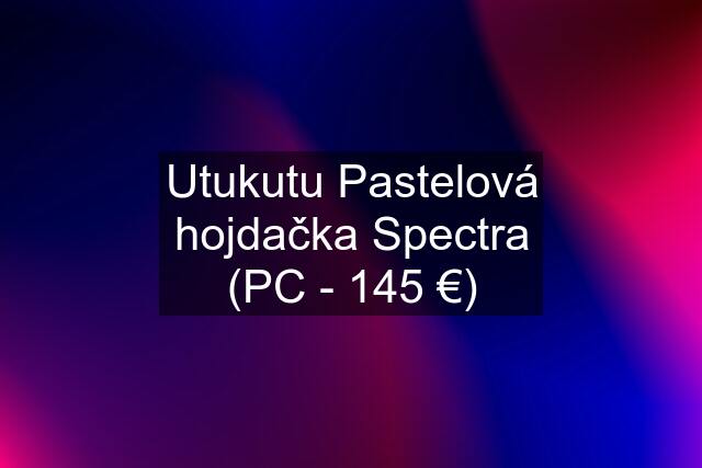Utukutu Pastelová hojdačka Spectra (PC - 145 €)