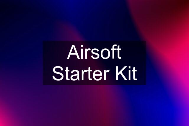 Airsoft Starter Kit