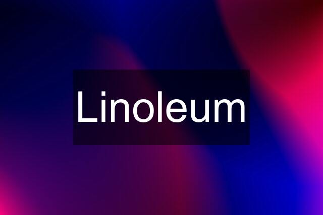 Linoleum