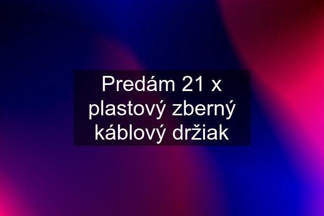 Predám 21 x plastový zberný káblový držiak