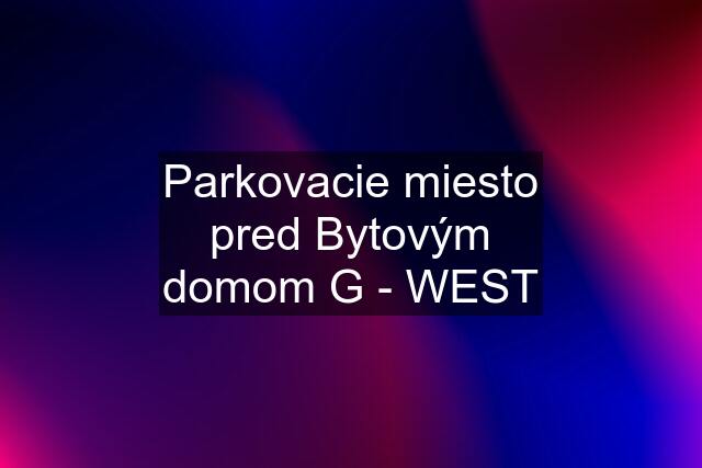 Parkovacie miesto pred Bytovým domom G - WEST