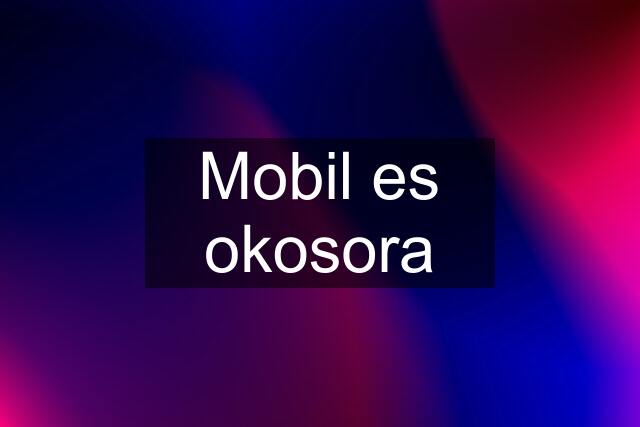 Mobil es okosora