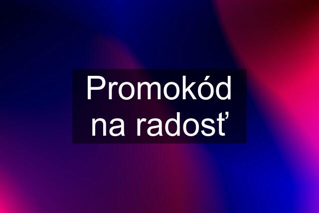 Promokód na radosť