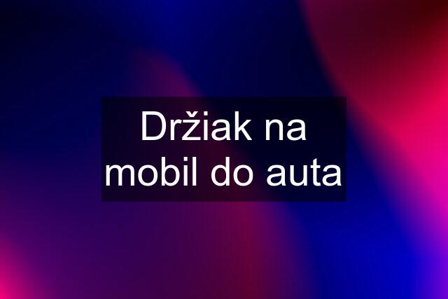 Držiak na mobil do auta