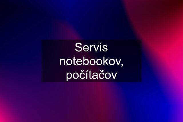 Servis notebookov, počítačov