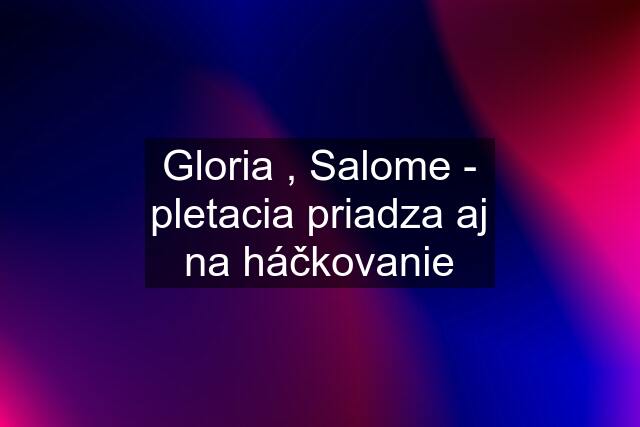 Gloria , Salome - pletacia priadza aj na háčkovanie