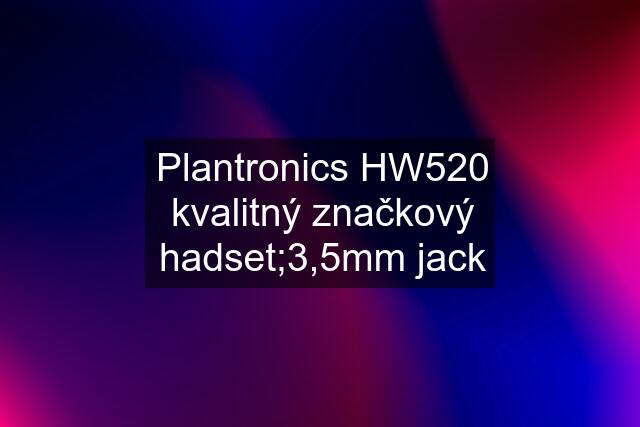 Plantronics HW520 kvalitný značkový hadset;3,5mm jack