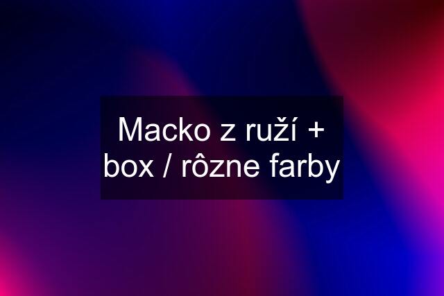 Macko z ruží + box / rôzne farby