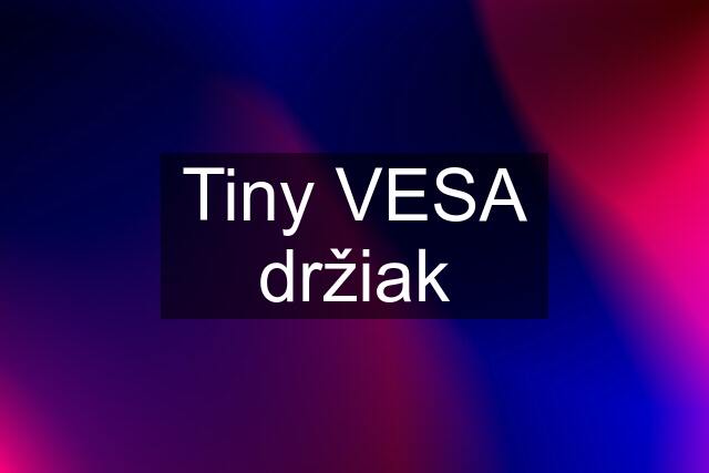 Tiny VESA držiak