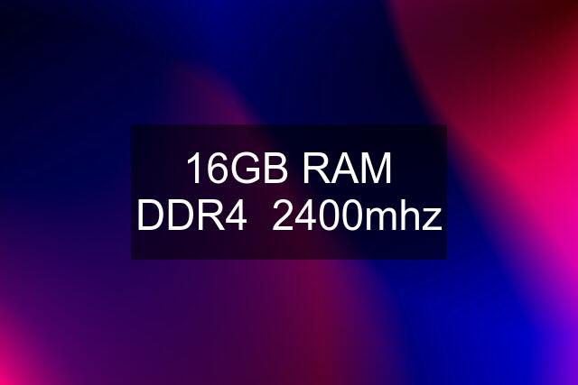 16GB RAM DDR4 2400mhz