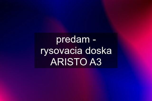 predam - rysovacia doska ARISTO A3