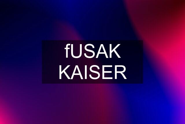 fUSAK KAISER