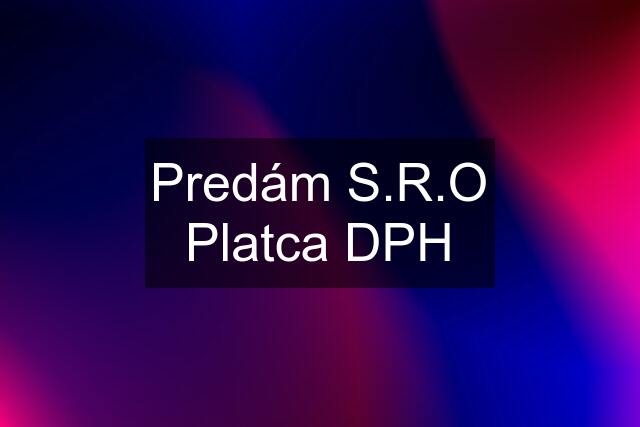 Predám S.R.O Platca DPH