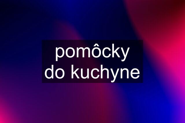 pomôcky do kuchyne