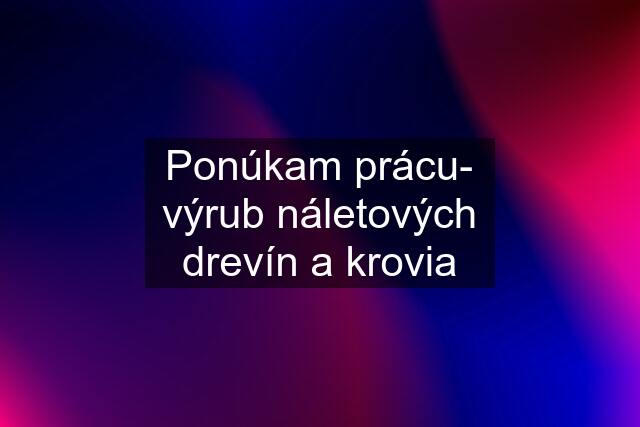 Ponúkam prácu- výrub náletových drevín a krovia