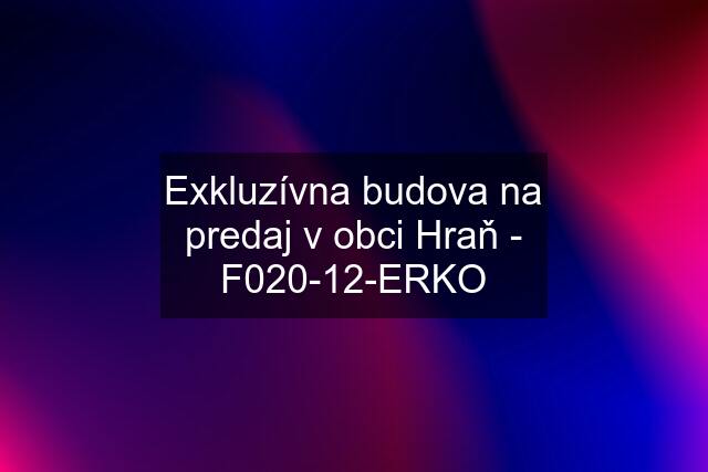 Exkluzívna budova na predaj v obci Hraň - F020-12-ERKO