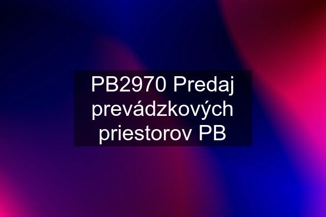 PB2970 Predaj prevádzkových priestorov PB