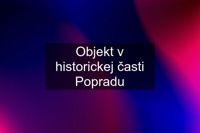 Objekt v historickej časti Popradu