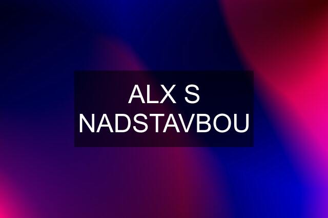 ALX S NADSTAVBOU