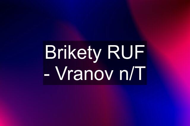 Brikety RUF - Vranov n/T