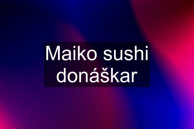 Maiko sushi donáškar