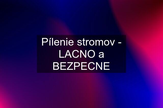 Pílenie stromov - LACNO a BEZPECNE