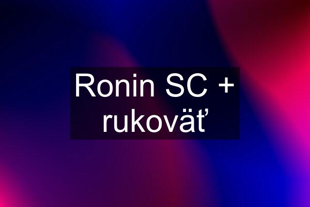 Ronin SC + rukoväť