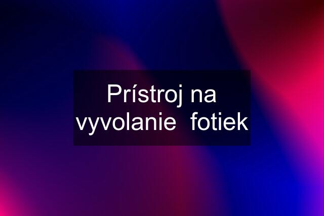 Prístroj na vyvolanie  fotiek