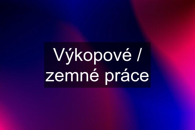 Výkopové / zemné práce