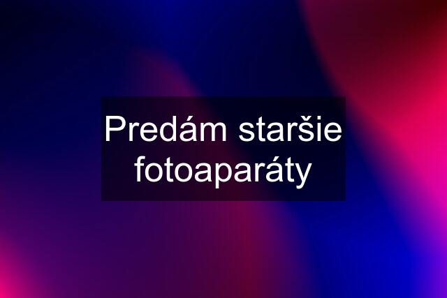 Predám staršie fotoaparáty