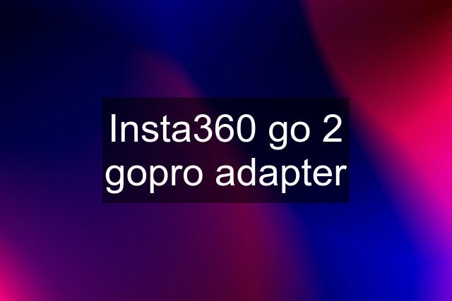 Insta360 go 2 gopro adapter