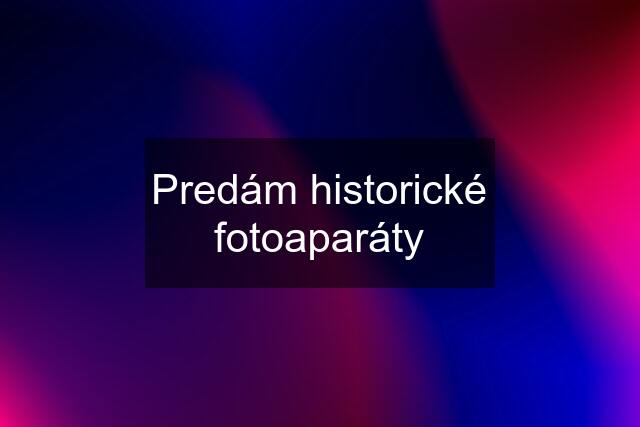 Predám historické fotoaparáty