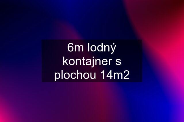 6m lodný kontajner s plochou 14m2