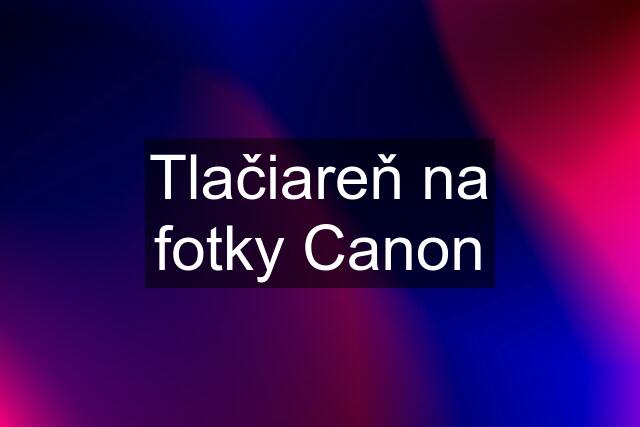 Tlačiareň na fotky Canon