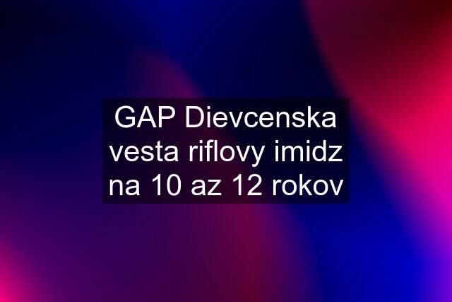 GAP Dievcenska vesta riflovy imidz na 10 az 12 rokov