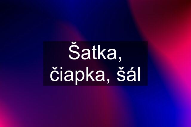 Šatka, čiapka, šál