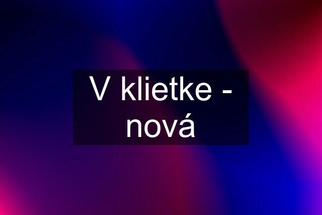 V klietke - nová