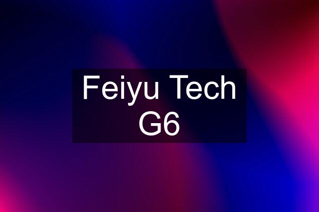 Feiyu Tech G6