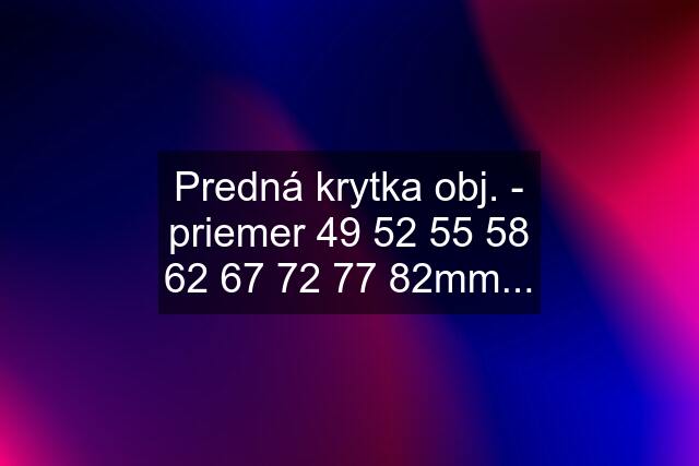 Predná krytka obj. - priemer 49 52 55 58 62 67 72 77 82mm...