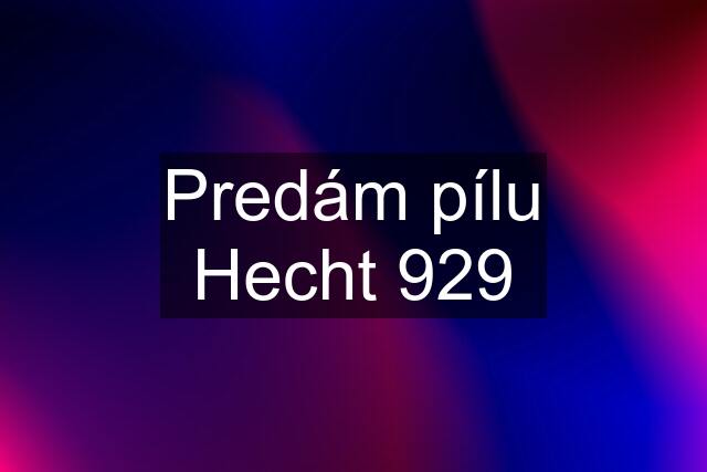 Predám pílu Hecht 929