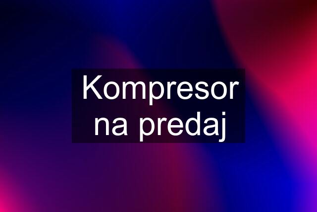 Kompresor na predaj