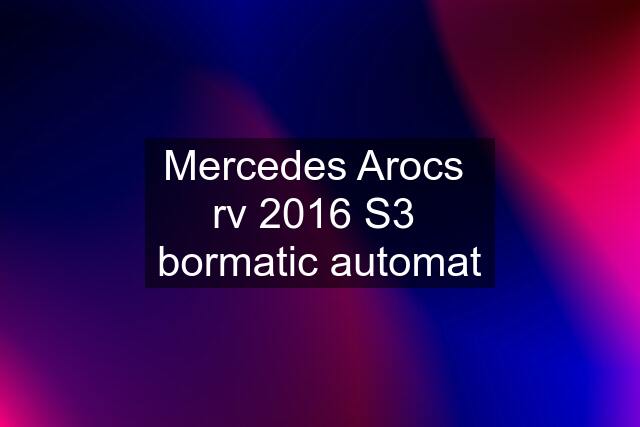 Mercedes Arocs  rv 2016 S3  bormatic automat